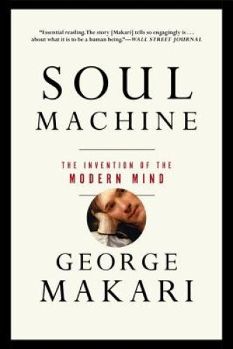 Soul Machine: The Invention of the Modern Mind by Makari, George