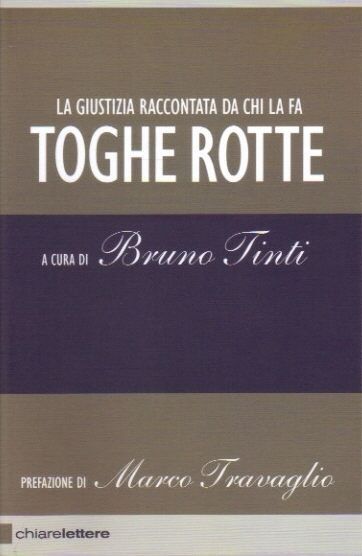 Toghe rotte. La giustizia raccontata da chi la fa di B. Tinti (a cura di)