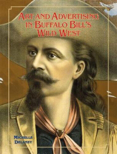 Art and Advertising in Buffalo Bill's Wild West (William F. Cody Series on the
