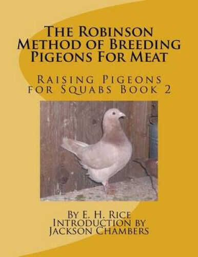 The Robinson Method of Breeding Pigeons for Meat: Raising Pigeons for Squabs