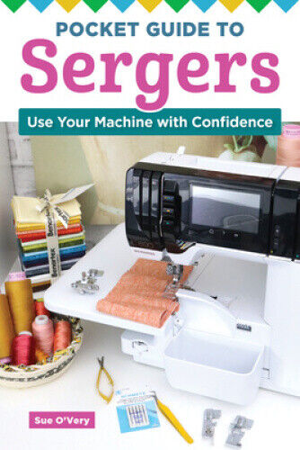 Pocket Guide to Sergers: Do More with Your Machine by Sue O'Very