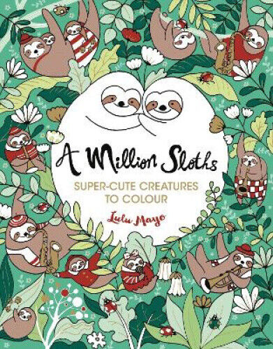 A Million Sloths: Super-Cute Creatures to Colour (Million Creatures to Colour A)