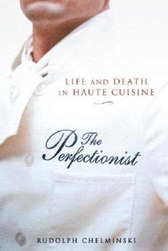 The Perfectionist: Life and Death in Haute Cuisine by  Chelminski, Rudolph