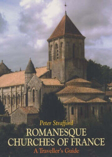 Romanesque Churches of France: A Traveller's Guide by Peter Strafford