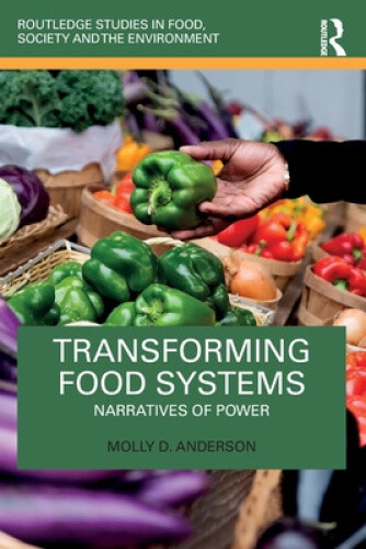 Transforming Food Systems: Narratives of Power (Routledge Studies in Food,