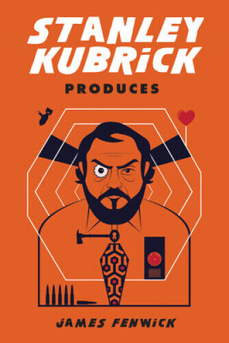 Stanley Kubrick Produces by Fenwick, James