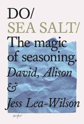 Do Sea Salt: The Magic of Seasoning. by Lea-Wilson, Alison