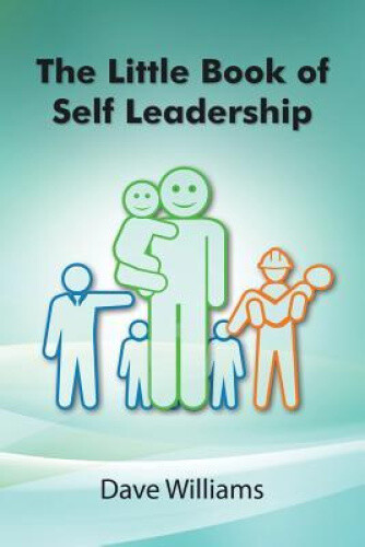 The Little Book of Self Leadership: Daily Self Leadership Made Simple (Self