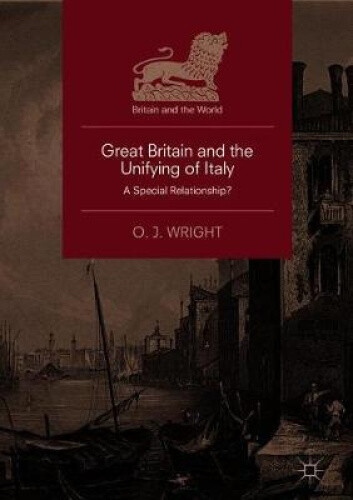 Great Britain and the Unifying of Italy: A Special Relationship? (Britain and