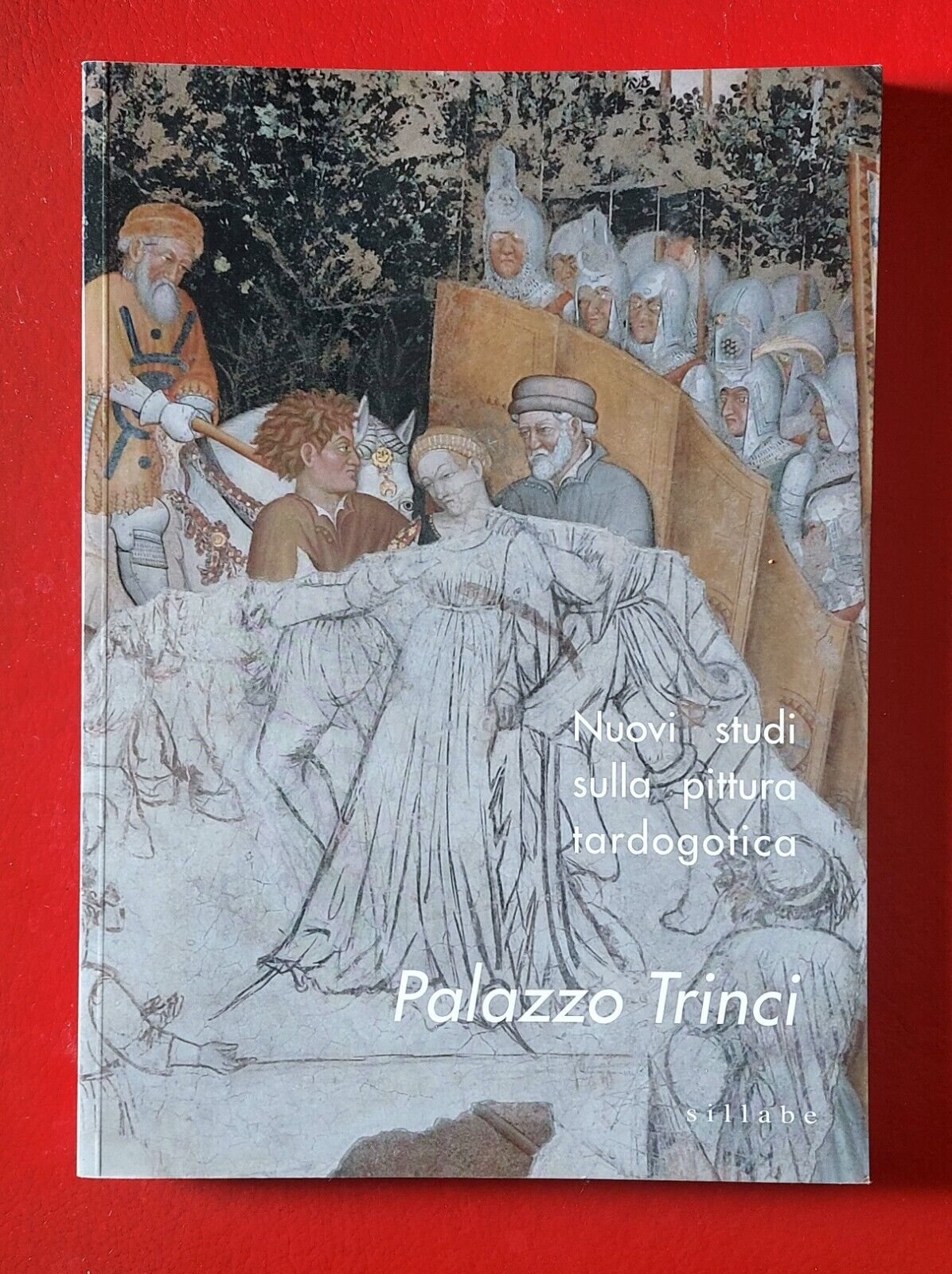 Nuovi studi sulla pittura tardogotica. Palazzo Trinci - Foligno - Sillabe 2009