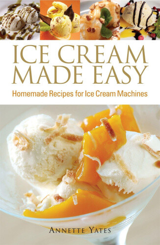 Ice Cream Made Easy: Homemade Recipes for Ice Cream Machines by Yates, Annette