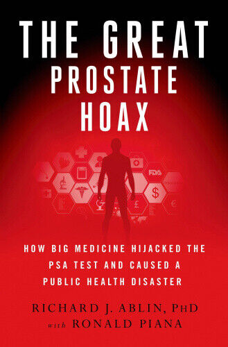 The Great Prostate Hoax: How Big Medicine Hijacked the Psa Test and Caused a