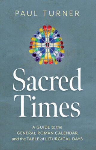 Sacred Times: A Guide to the General Roman Calendar and the Table of