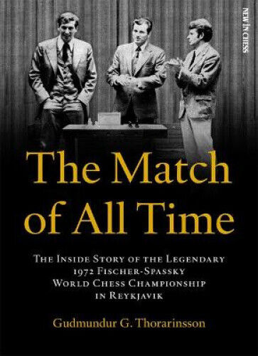 The Match of All Time: The Inside Story of the Legendary 1972 Fischer-Spassky