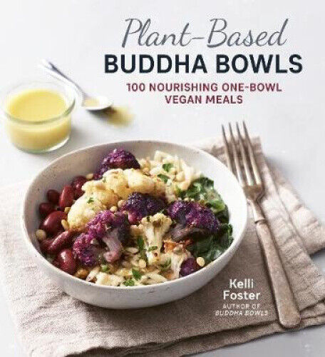 Plant-Based Buddha Bowls: 100 Recipes for Nourishing One-Bowl Vegan Meals