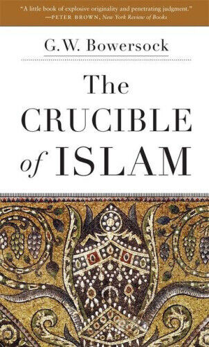 The Crucible of Islam by Bowersock, G. W.