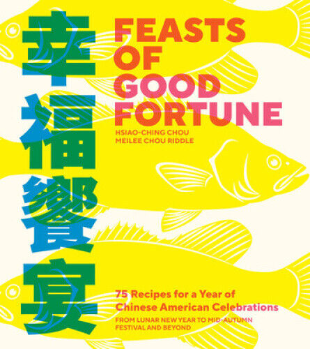 Feasts of Good Fortune: 75 Recipes for a Year of Chinese American