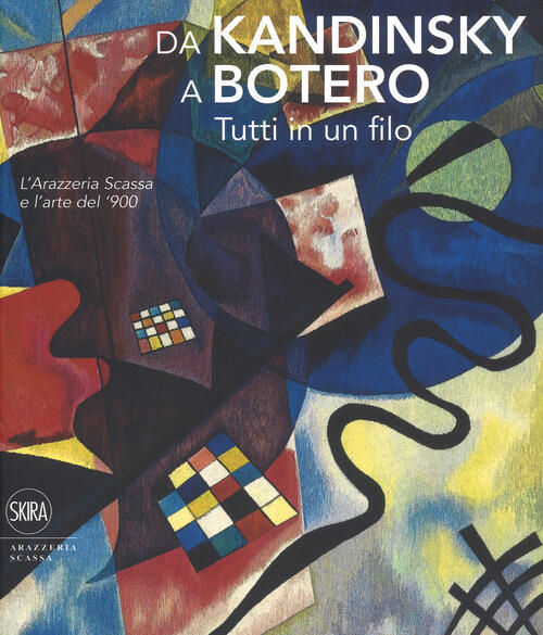 Da Kandinsky A Botero. Tutti In Un Filo. L'arazzeria Scassa E L'arte Del '900