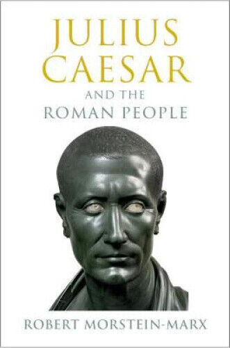 Julius Caesar and the Roman People by Morstein-Marx, Robert