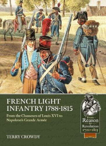 French Light Infantry 1784-1815: From the Chasseurs of Louis Xvi to Napoleon's