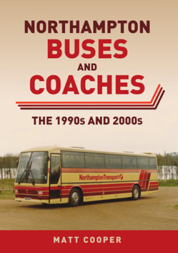 Northampton Buses and Coaches: The 1990s and 2000s by Cooper, Matt