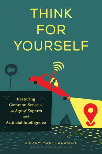 Think for Yourself: Restoring Common Sense in an Age of Experts and Artificial