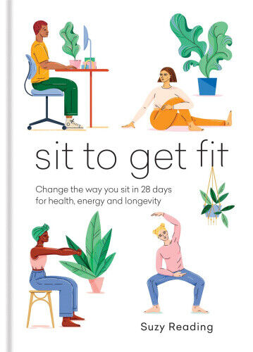 Sit to Get Fit: Change the Way You Sit in 28 Days for Health, Energy and