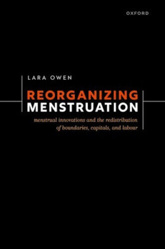 Reorganizing Menstruation: Menstrual Innovations and the Redistribution of