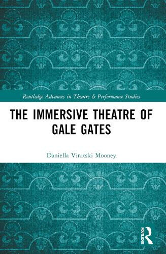 The Immersive Theatre of GAle GAtes (Routledge Advances in Theatre &