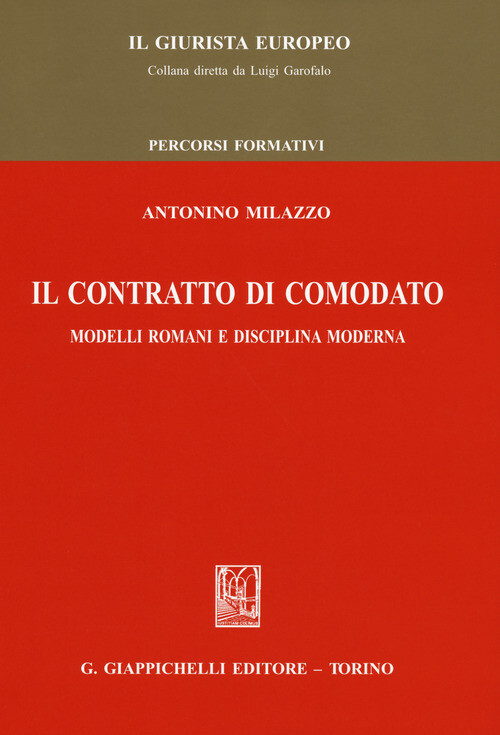 Contratto Di Comodato. Modelli Romani E Disciplina Moderna - Antonino Milazzo