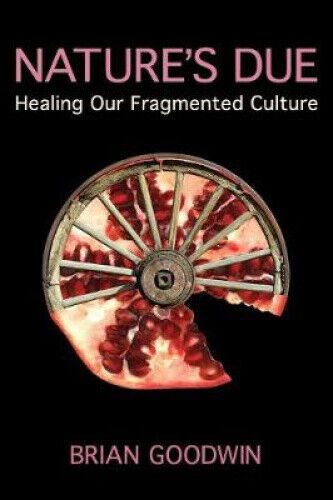 Nature's Due: Healing Our Fragmented Culture by Goodwin, Brian