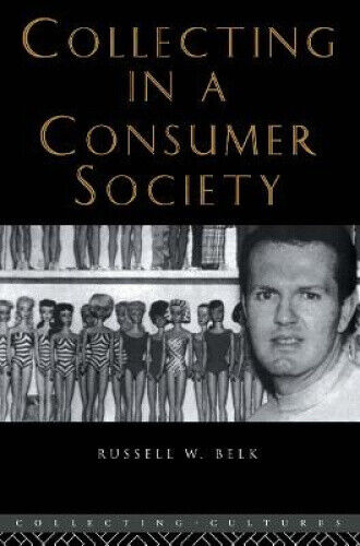 Collecting in a Consumer Society (Collecting Cultures) by Russell W. Belk