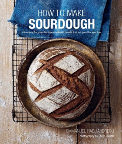 How To Make Sourdough: 45 Recipes for Great-Tasting Sourdough Breads That are