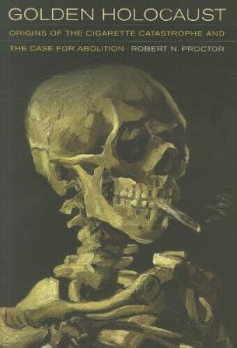 Golden Holocaust: Origins of the Cigarette Catastrophe and the Case for