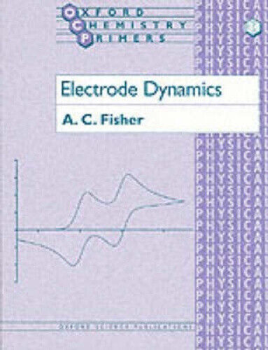 Electrode Dynamics (Oxford Chemistry Primers) by A.C. Fisher