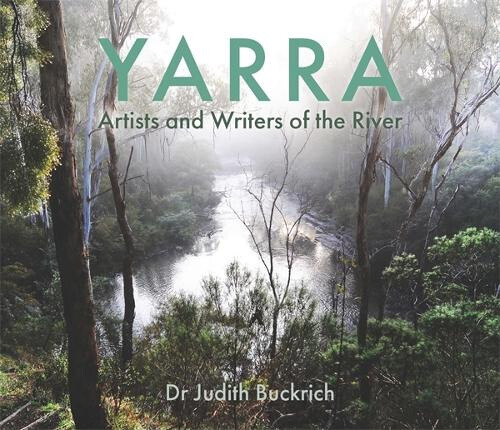 Yarra Birrarung: Artists, Writers and the River by Judith Buckrich