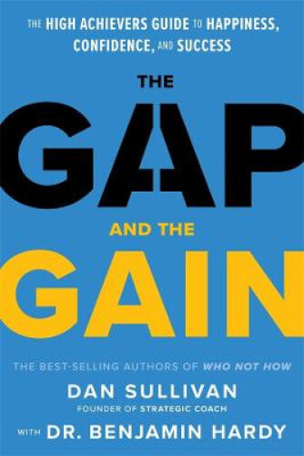 The Gap and the Gain: The High Achievers Guide to Happiness, Confidence, and