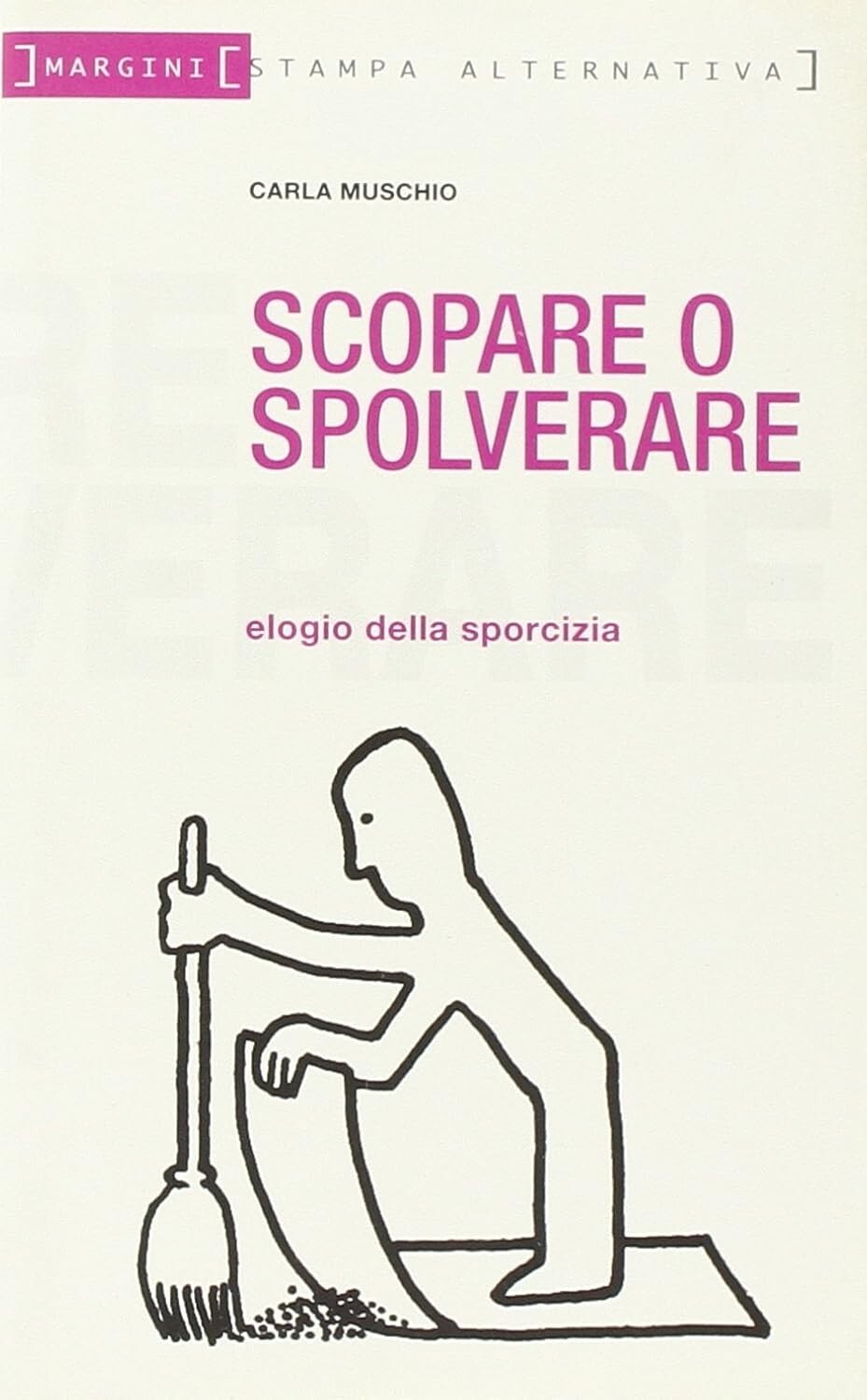 Scopare o spolverare. Elogio della sporcizia di Carla Muschio, 2004, Stampa A