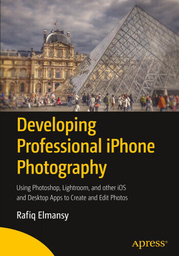 Developing Professional iPhone Photography: Using Photoshop, Lightroom, and