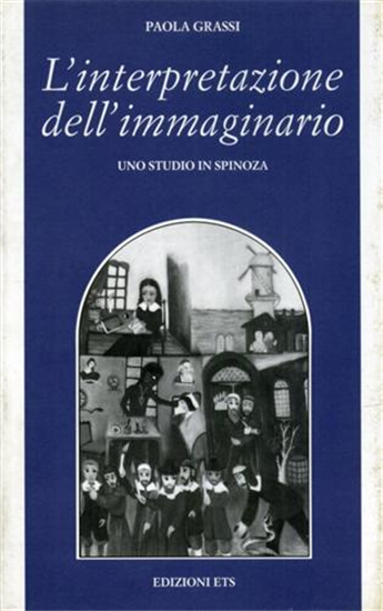 Grassi,Paola. - L' interpretazione dell'immaginario. Uno studio in Spinoza.