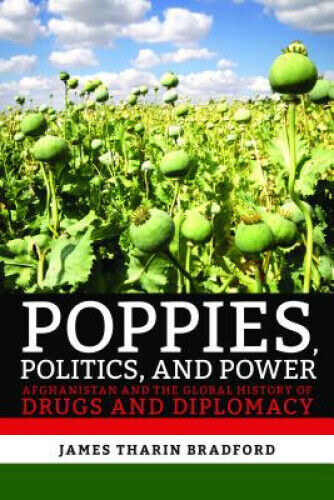 Poppies, Politics, and Power: Afghanistan and the Global History of Drugs and