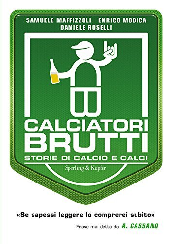 9788820060961 Calciatori brutti. Storie di calcio e calci - Samuele Maffizzoli