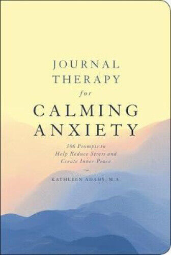 Journal Therapy for Calming Anxiety: 366 Prompts to Calm Anxiety and Create