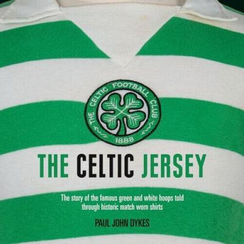 The Celtic Jersey: The Story of the Famous Green and White Hoops Told Through