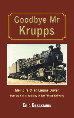 Goodbye Mr Krupps: Memoirs of an Engine Driver - from the Hull & Barnsley to