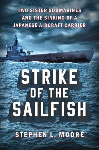 Strike of the Sailfish: Two Sister Submarines and the Sinking of a Japanese