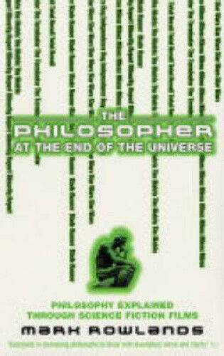 The Philosopher At The End Of The Universe: Philosophy Explained Through