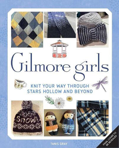 Gilmore Girls: The Official Knitting Book by Tanis Gray