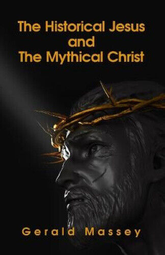 The Historical Jesus And The Mythical Christ Paperback by Gerald Massey