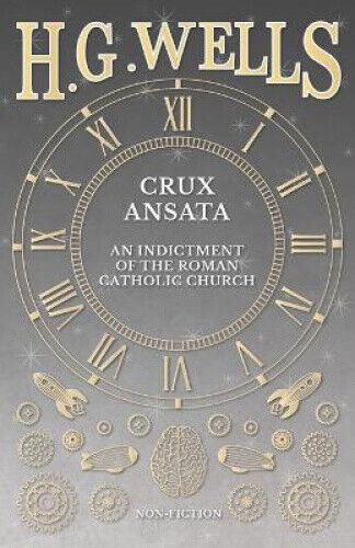 Crux Ansata - An Indictment of the Roman Catholic Church by Wells, H. G.